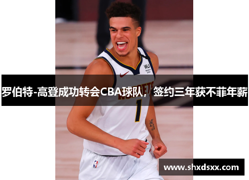 罗伯特-高登成功转会CBA球队，签约三年获不菲年薪