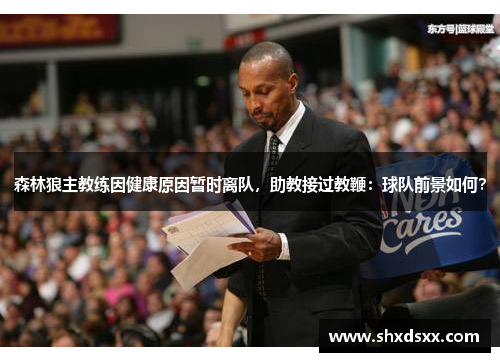 森林狼主教练因健康原因暂时离队，助教接过教鞭：球队前景如何？