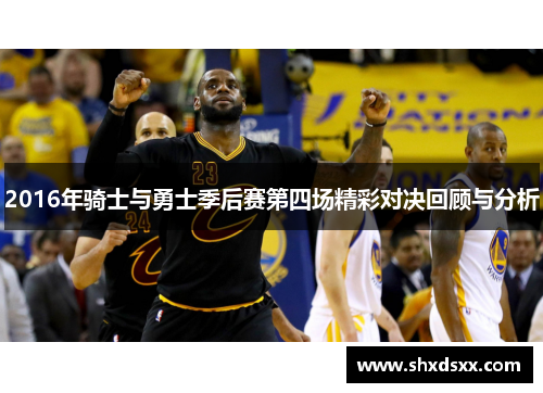 2016年骑士与勇士季后赛第四场精彩对决回顾与分析