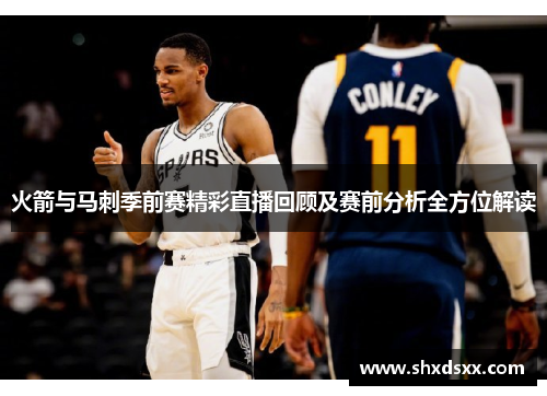 火箭与马刺季前赛精彩直播回顾及赛前分析全方位解读