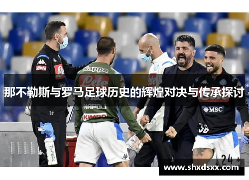 那不勒斯与罗马足球历史的辉煌对决与传承探讨