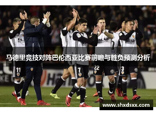马德里竞技对阵巴伦西亚比赛前瞻与胜负预测分析
